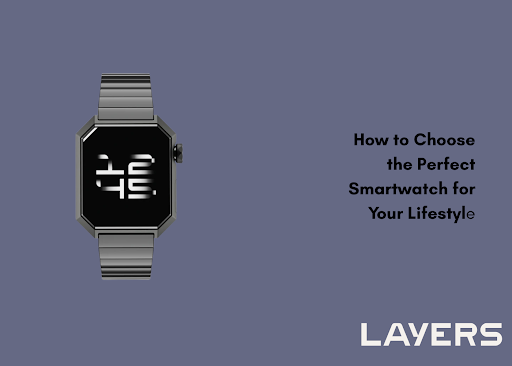 The Ultimate Guide to Choosing the Right Smartwatch For Your Lifestyle