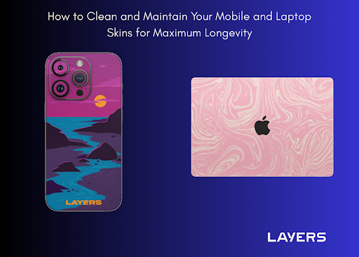 Clean Mobile & Laptop Skins with Essential Care Tips & Maintenance – Layers