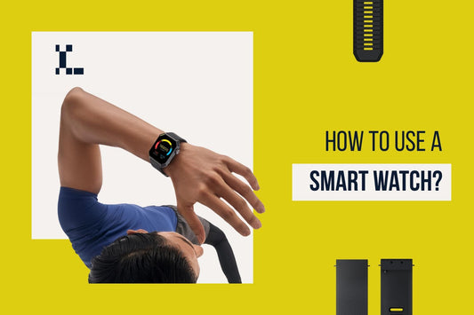How to Use a Smart Watch? - Comprehensive Guide
