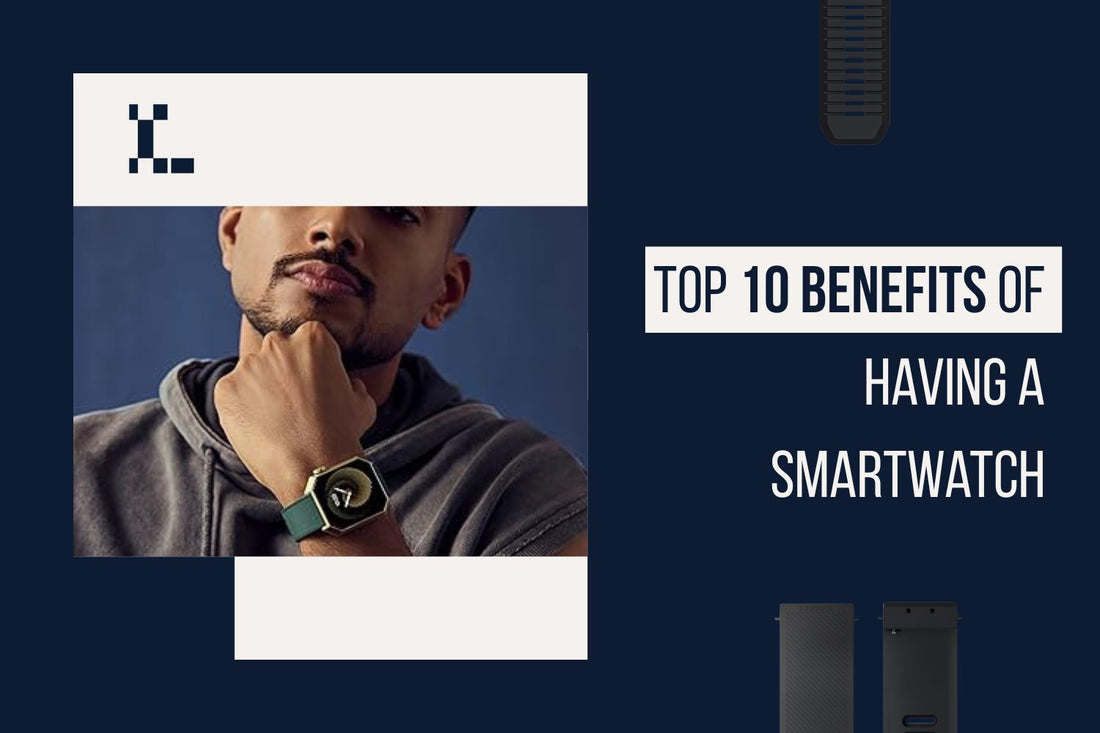 Top 10 Benefits of Having a Smartwatch
